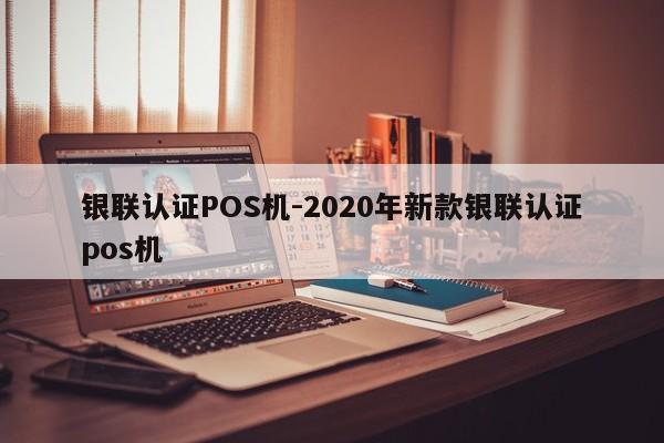 九龙坡银联认证POS机-2020年新款银联认证pos机